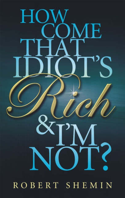 How Come That Idiot's Rich And I'm Not?, Paperback / softback Book