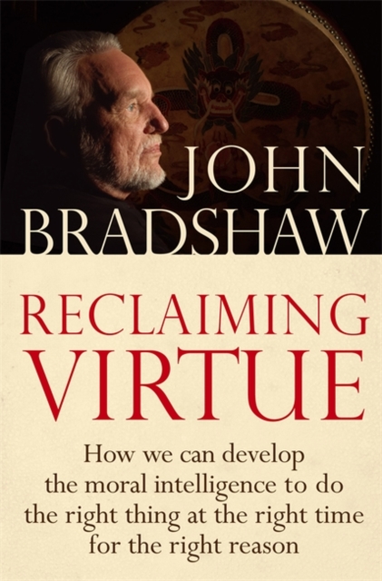 Reclaiming Virtue : How we can develop the moral intelligence to do the right thing at the right time for the right reason, Paperback / softback Book