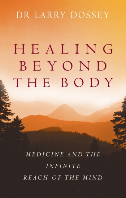 Healing Beyond The Body : Medicine and the Infinite Reach of the Mind, Paperback / softback Book