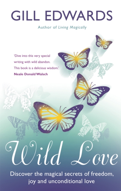 Wild Love : Discover the magical secrets of freedom, joy and unconditional love, Paperback / softback Book