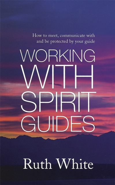 Working With Spirit Guides : Simple ways to meet, communicate with and be protected by your guides, Paperback / softback Book