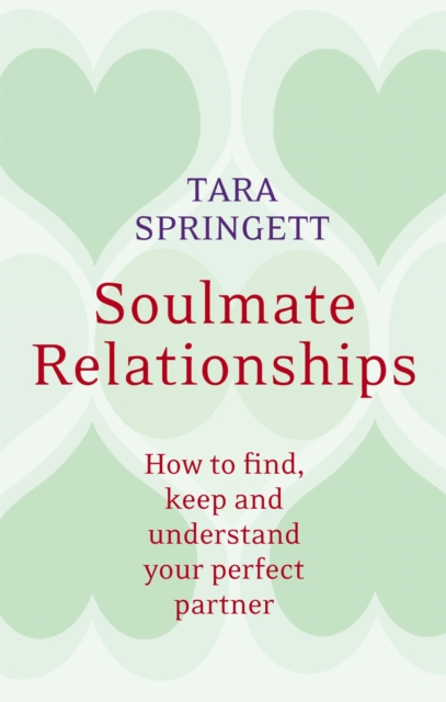 Soulmate Relationships : How to find, keep and understand your perfect partner, Paperback / softback Book