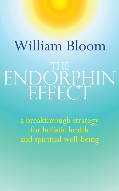 The Endorphin Effect : A breakthrough strategy for holistic health and spiritual wellbeing, Paperback / softback Book