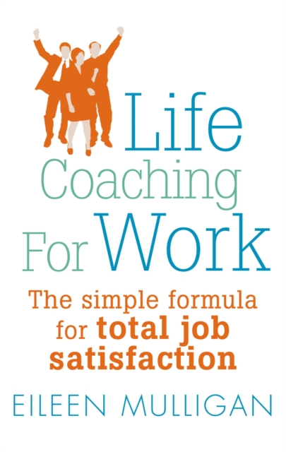 Life Coaching For Work : The simple formula for total job satisfaction, Paperback / softback Book