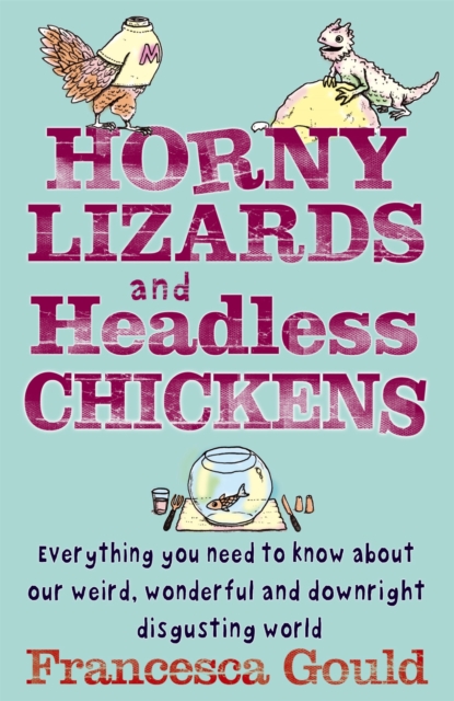 Horny Lizards And Headless Chickens : Everything you need to know about our weird, wonderful and downright disgusting world, Paperback / softback Book