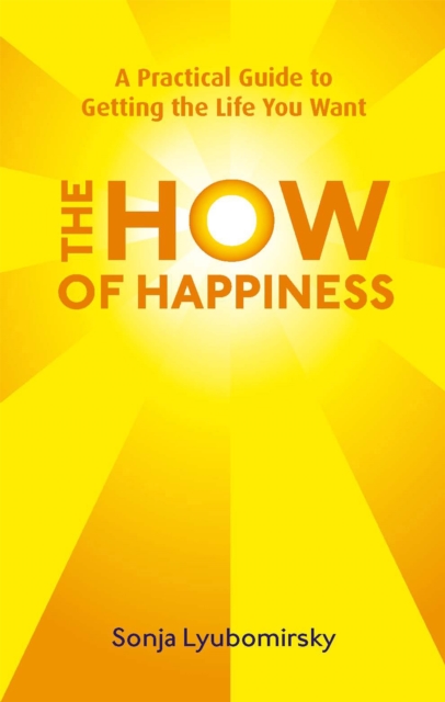 The How Of Happiness : A Practical Guide to Getting The Life You Want, Paperback / softback Book