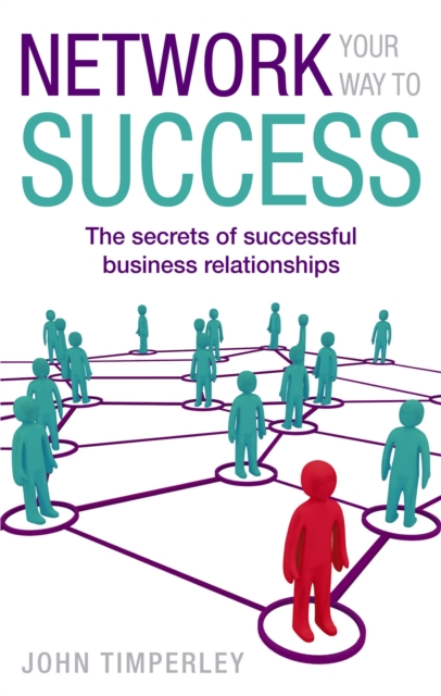 Network Your Way To Success : The secrets of successful business relationships, Paperback / softback Book