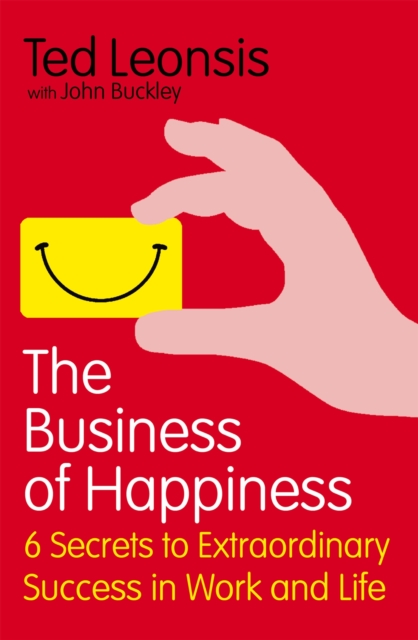 The Business Of Happiness : 6 Secrets to Extraordinary Success in Work and Life, Paperback / softback Book