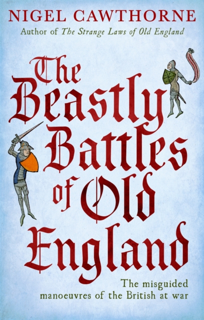 The Beastly Battles Of Old England : The misguided manoeuvres of the British at war, Paperback / softback Book