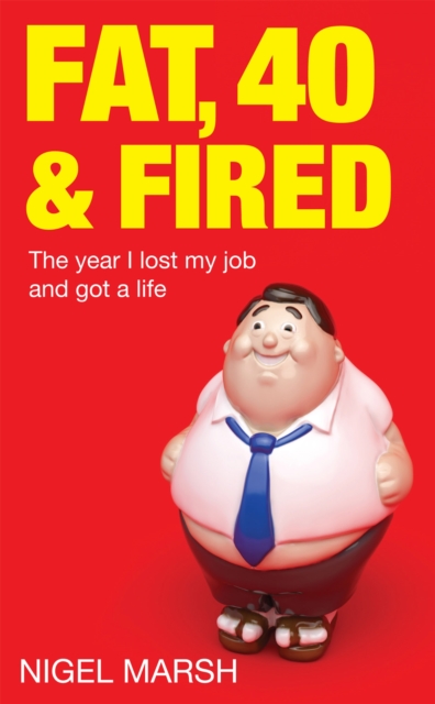 Fat, Forty And Fired : The year I lost my job and got a life, Paperback / softback Book