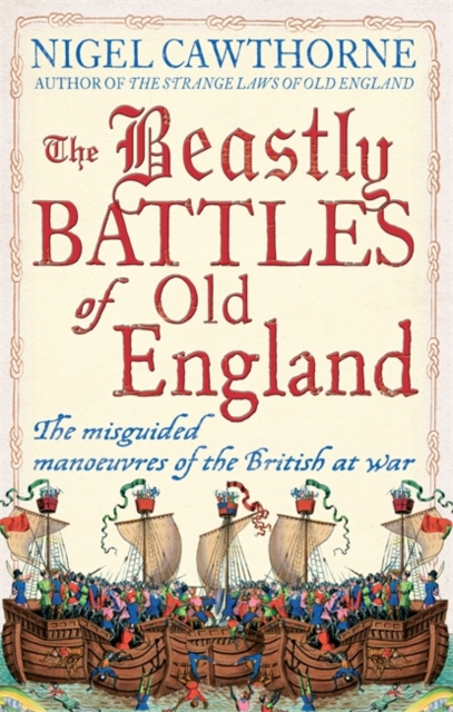 The Beastly Battles of Old England : The Misguided Manoeuvres of the British at War, Hardback Book