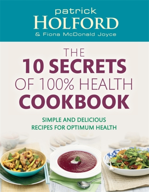 The 10 Secrets Of 100% Health Cookbook : Simple and delicious recipes for optimum health, Paperback / softback Book