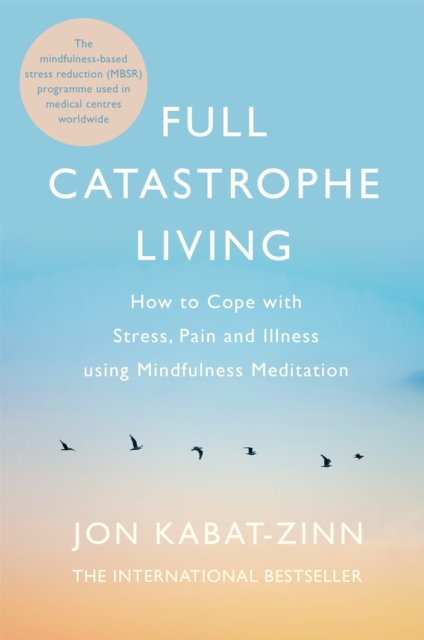 Full Catastrophe Living, Revised Edition : How to cope with stress, pain and illness using mindfulness meditation, Paperback / softback Book