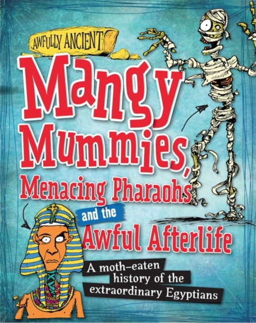 Awfully Ancient: Mangy Mummies, Menacing Pharoahs and Awful Afterlife : A moth-eaten history of the extraordinary Egyptians, Hardback Book