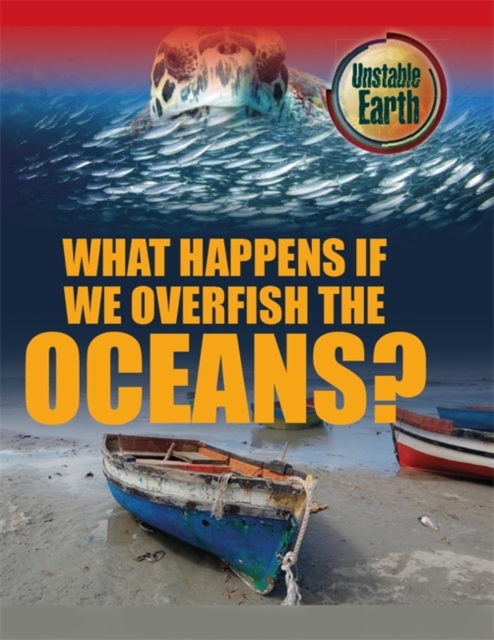 Unstable Earth: What Happens if we Overfish the Oceans?, Paperback / softback Book
