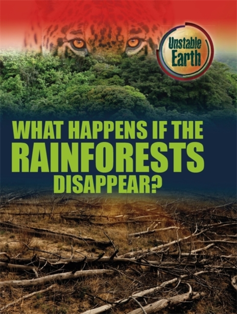 Unstable Earth: What Happens if the Rainforests Disappear?, Paperback / softback Book