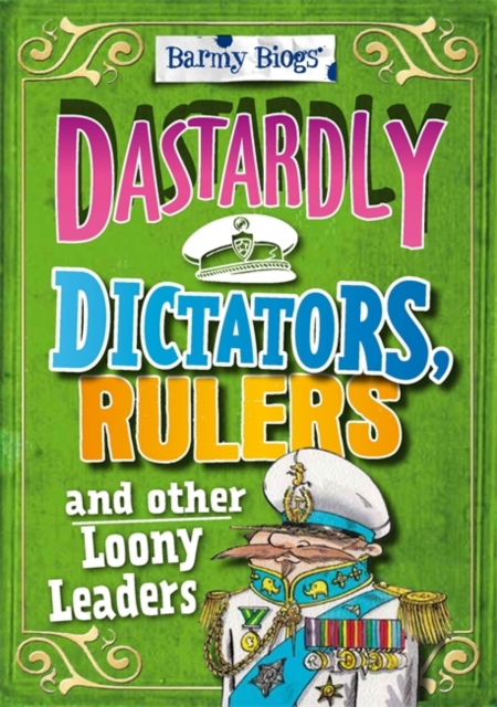 Barmy Biogs: Dastardly Dictators, Rulers & other Loony Leaders, Paperback / softback Book