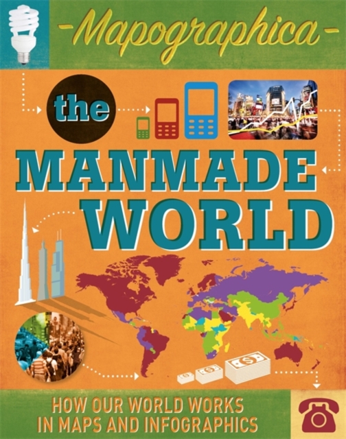 Mapographica: The Manmade World : How our world works in maps and infographics, Hardback Book