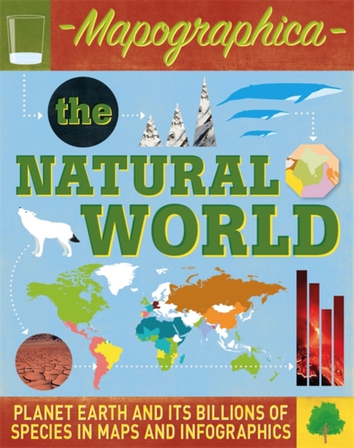 Mapographica: The Natural World : Planet Earth and its billions of species in maps and infographics, Hardback Book