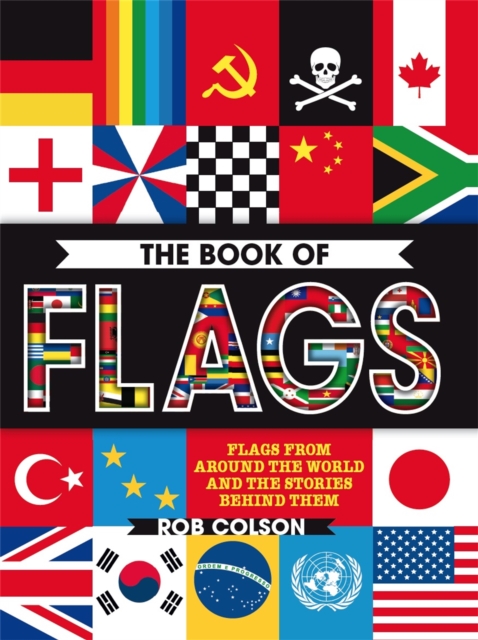 The Book of Flags : Flags from around the world and the stories behind them, Paperback / softback Book