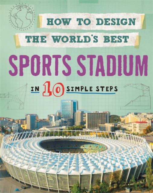 How to Design the World's Best Sports Stadium : In 10 Simple Steps, Hardback Book