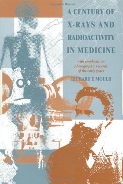 A Century of X-Rays and Radioactivity in Medicine : With Emphasis on Photographic Records of the Early Years, Hardback Book