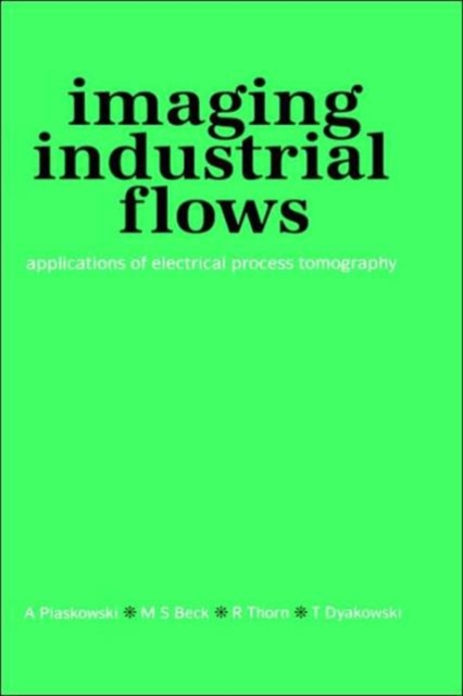 Imaging Industrial Flows : Applications of Electrical Process Tomography, Hardback Book