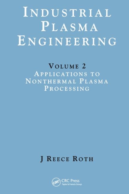 Industrial Plasma Engineering : Volume 2: Applications to Nonthermal Plasma Processing, Hardback Book