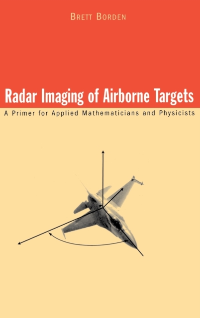 Radar Imaging of Airborne Targets : A Primer for Applied Mathematicians and Physicists, Hardback Book