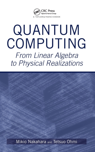 Quantum Computing : From Linear Algebra to Physical Realizations, Hardback Book