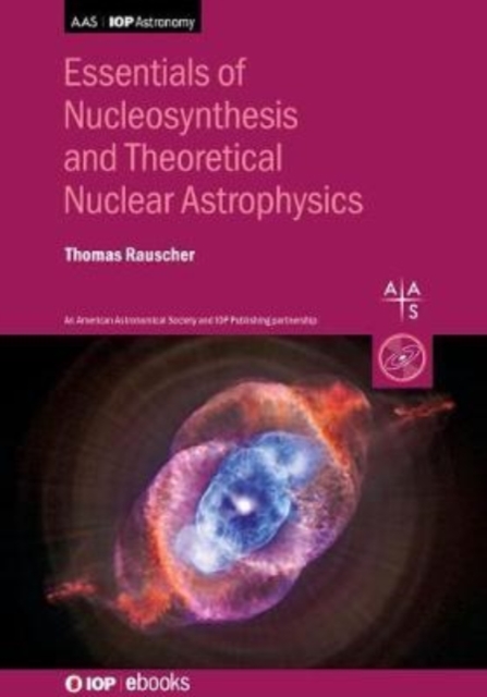 Essentials of Nucleosynthesis and Theoretical Nuclear Astrophysics, Hardback Book