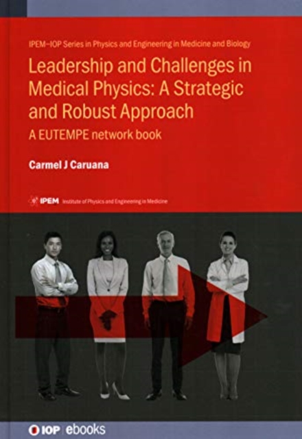Leadership and Challenges in Medical Physics: A Strategic and Robust Approach : A EUTEMPE network book, Hardback Book