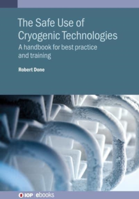 The Safe Use of Cryogenic Technologies : A handbook for best practice and training, Hardback Book