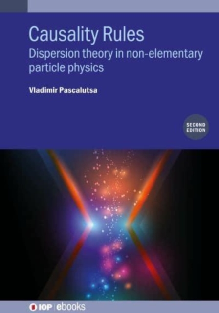 Causality Rules (Second Edition) : Dispersion theory in non-elementary particle physics, Hardback Book