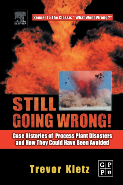 Still Going Wrong! : Case Histories of Process Plant Disasters and How They Could Have Been Avoided, Hardback Book