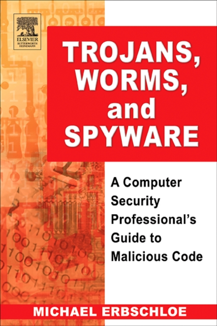 Trojans, Worms, and Spyware : A Computer Security Professional's Guide to Malicious Code, Paperback / softback Book