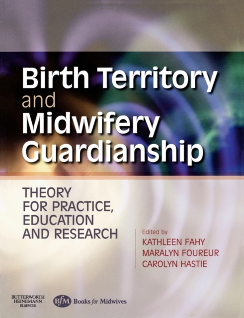 Birth Territory and Midwifery Guardianship : Theory for Practice, Education and Research, Paperback / softback Book