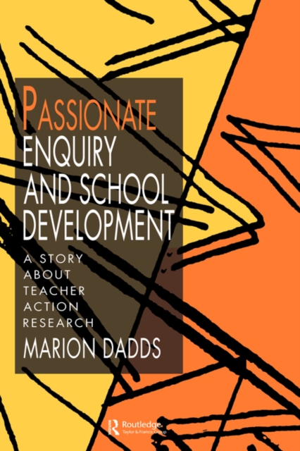 Passionate Enquiry and School Development : A Story About Teacher Action Research, Hardback Book