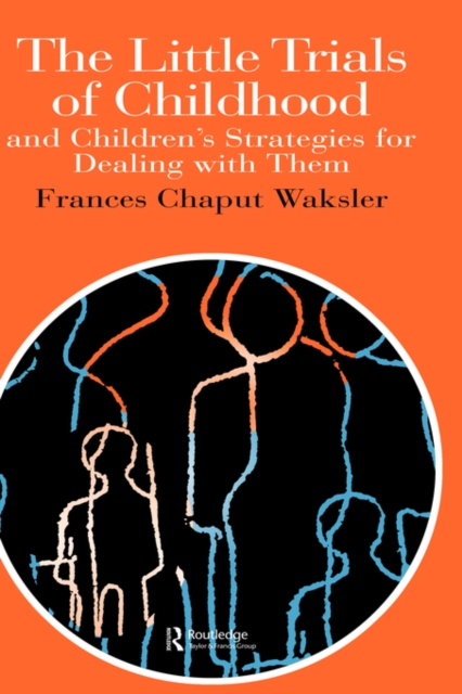 The Little Trials Of Childhood : And Children's Strategies For Dealing With Them, Hardback Book