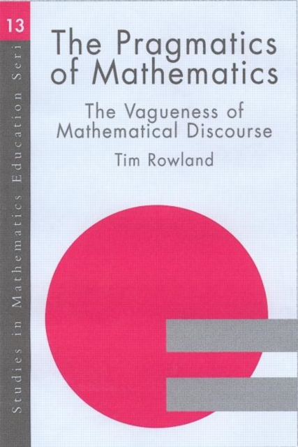 The Pragmatics of Mathematics Education : Vagueness and Mathematical Discourse, Hardback Book