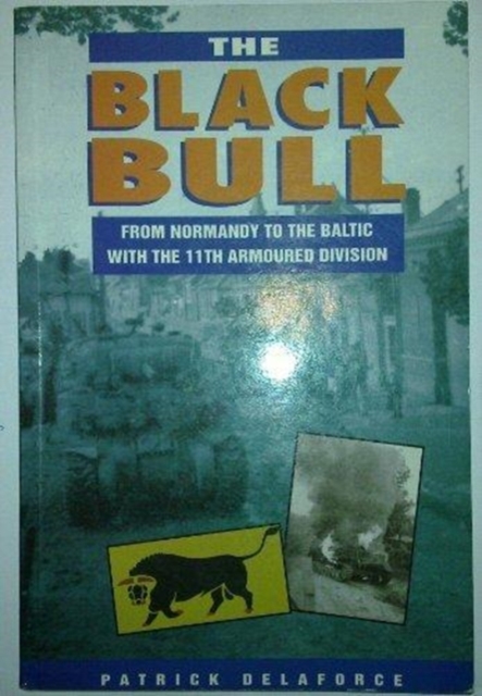 The Black Bull : From Normandy to the Baltic with the 11th Armoured Division, Paperback / softback Book