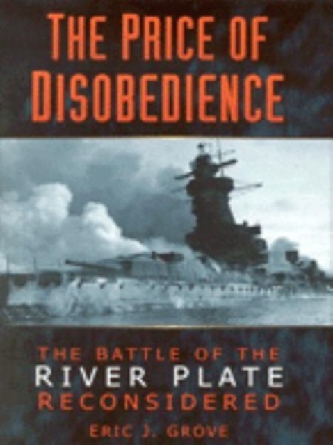 The Price of Disobedience : The Battle of the River Plate Reconsidered, Hardback Book