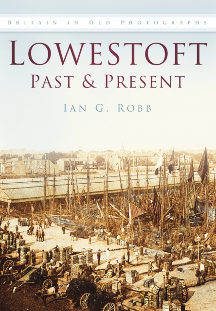 Lowestoft Past and Present : Britain in Old Photographs, Paperback / softback Book