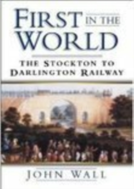 First in the World : The Stockton to Darlington Railway, Hardback Book