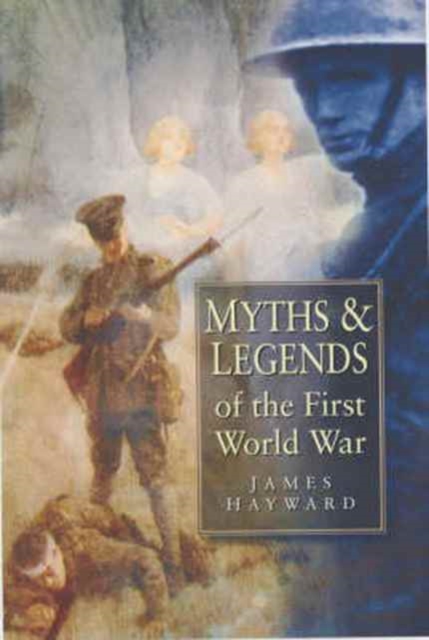 Myths and Legends of the First World War, Hardback Book