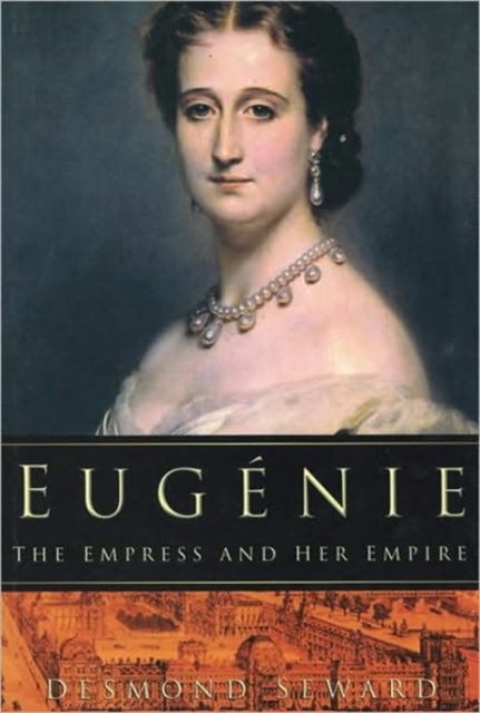 Eugenie : The Empress and Her Empire, Hardback Book