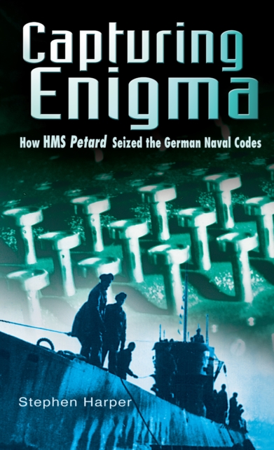 Capturing Enigma : How HMS Petard Seized the German Naval Codes, Paperback / softback Book