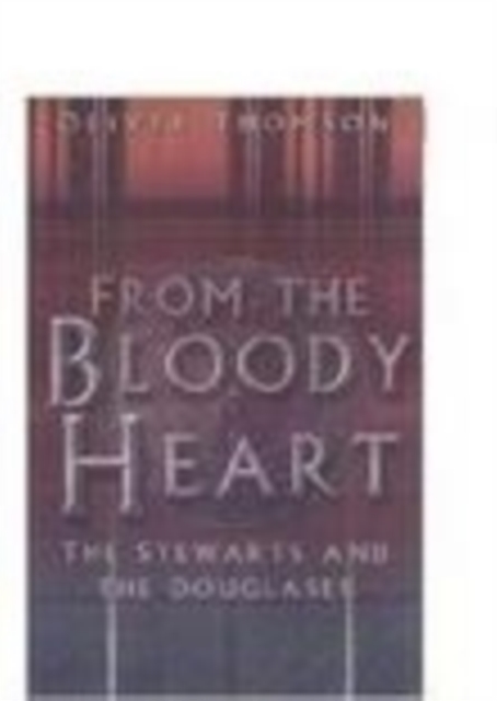 From the Bloody Heart : The Stewarts and the Douglases, Hardback Book