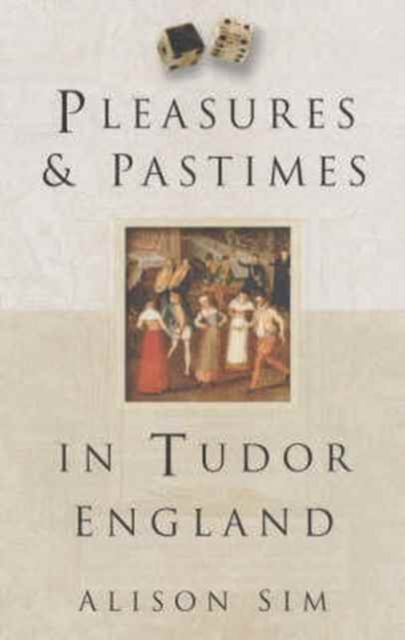 Pleasures and Pastimes in Tudor England, Paperback / softback Book