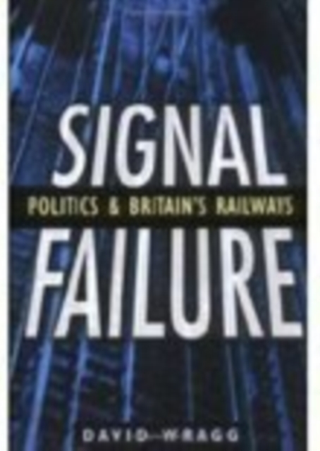 Signal Failure : Politics and Britain's Railways, Paperback / softback Book